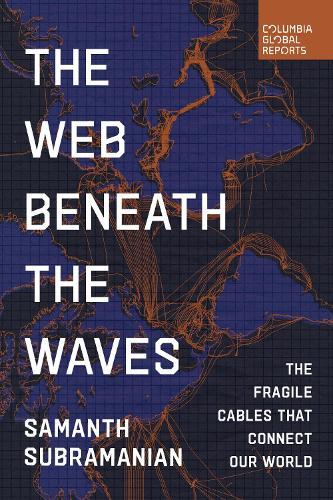 The Web Beneath the Waves: The Fragile Cables that Connect our World
