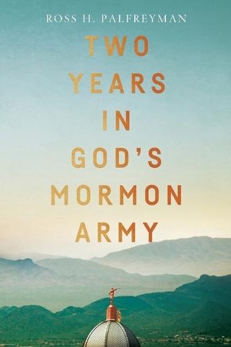 Two Years in God's Mormon Army  by Ross H Palfreyman at Abbey's Bookshop, 