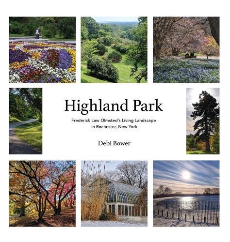 Highland Park: Frederick Law Olmsted's Living Landscape in Rochester, New York  by Debi Bower at Abbey's Bookshop, 