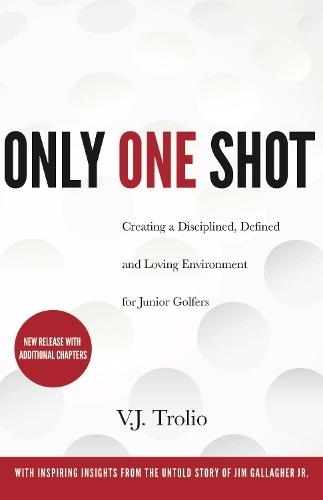 Only One Shot: Creating a Disciplined, Defined and Loving Environment for Junior Golfers  by V.J. Trolio at Abbey's Bookshop, 