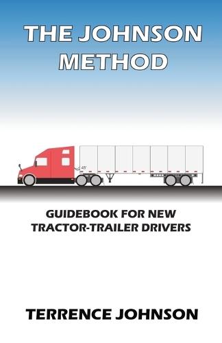 The Johnson Method: Guidebook For New Tractor-Trailer Drivers  by Terrence Johnson at Abbey's Bookshop, 