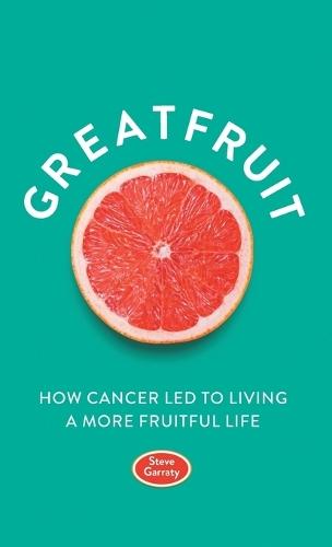 Greatfruit: How Cancer Led To Living A More Fruitful Life  by Steve Garraty at Abbey's Bookshop, 