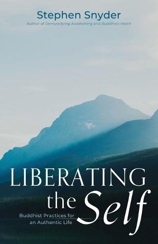 Liberating the Self: Buddhist Practices for an Authentic Life  by Stephen Snyder at Abbey's Bookshop, 