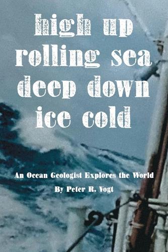 High Up, Deep Down, Ice Cold: An Ocean Geologist Explores the World  by Peter R Vogt at Abbey's Bookshop, 