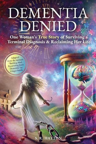 Dementia Denied: One Woman's True Story of Surviving a Terminal Diagnosis & Reclaiming Her Life  by S R Hatton at Abbey's Bookshop, 