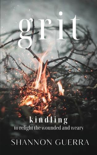 Grit: Kindling to Relight the Wounded and Weary  by Shannon Guerra at Abbey's Bookshop, 
