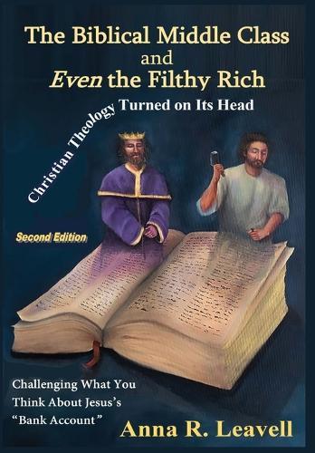The Biblical Middle Class and Even the Filthy Rich: Second Edition  by Anna R Leavell at Abbey's Bookshop, 