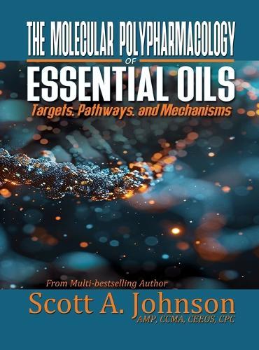 The Molecular Polypharmacology of Essential Oils: Targets, Pathways, and Mechanisms  by Scott A Johnson at Abbey's Bookshop, 