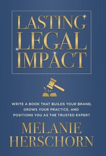 Lasting Legal Impact: Write a Book That Builds Your Brand, Grows Your Practice, and Positions You as the Trusted Expert  by Melanie Herschorn at Abbey's Bookshop, 