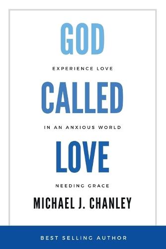God Called Love: Experience Love In An Anxious World Needing Grace  by Michael J Chanley at Abbey's Bookshop, 