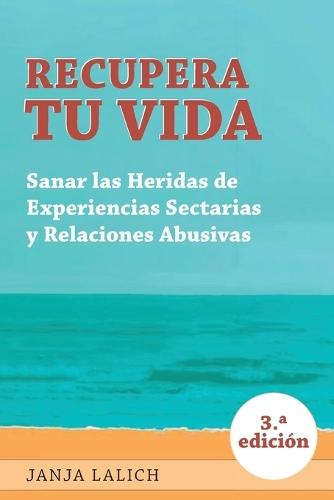 Recupera Tu Vida: Sanar las Heridas de Experiencias Setarias y Relaciones Abusivas  by Janja Lalich at Abbey's Bookshop, 