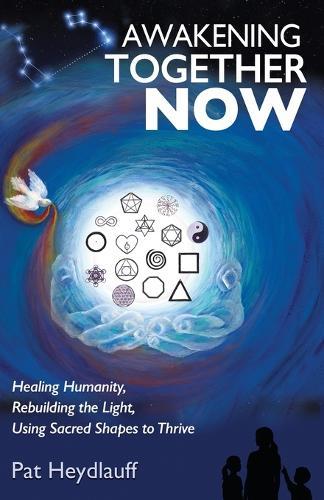 Awakening Together Now: Healing Humanity, Rebuilding the Light, Using Sacred Shapes to Thrive  by Pat Heydlauff at Abbey's Bookshop, 