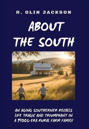 About the South: An Aging Southerner Recalls Life Tragic and Triumphant in a 1900s-Era Rural Farm Family  by R Olin Jackson at Abbey's Bookshop, 