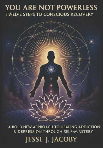 You Are Not Powerless: Twelve Steps to Conscious Recovery (A Bold New Approach to Healing Depression & Addiction Through Self-Mastery)  by Jesse J Jacoby at Abbey's Bookshop, 