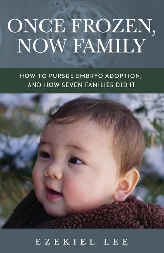 Once Frozen, Now Family: How to Pursue Embryo Adoption, and How Seven Families Did It  by Ezekiel Lee at Abbey's Bookshop, 