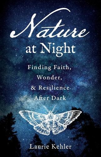 Nature at Night - Finding Faith, Wonder & Resilience After Dark  by Laurie Kehler at Abbey's Bookshop, 