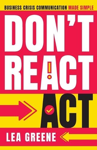 Don't React, Act: Business Crisis Communication Made Simple: Business Crisis Communication Made Simple  by Lea Greene at Abbey's Bookshop, 