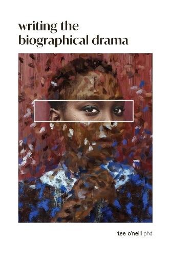 Writing the Biographical Drama: An Essential Guide for Playwrights and Screenwriters