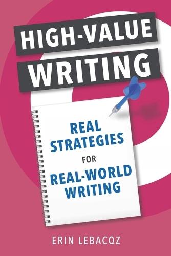 High-Value Writing: Real Strategies for Real-World Writing  by Erin Lebacqz at Abbey's Bookshop, 