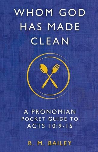 Whom God Has Made Clean: A Pronomian Pocket Guide to Acts 10:9-15  by R M Bailey at Abbey's Bookshop, 