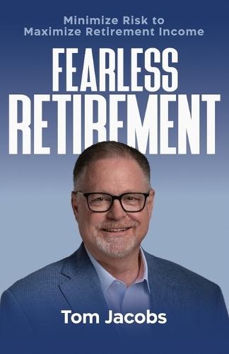 Fearless Retirement: Minimize Risk to Maximize Retirement Income  by Tom Jacobs at Abbey's Bookshop, 