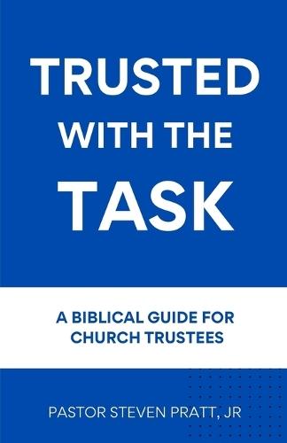 Trusted with the Task: A Biblical Guide for Church Trustees  by Steven Pratt Junior at Abbey's Bookshop, 
