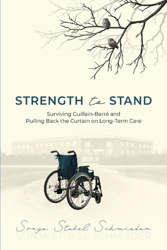 Strength to Stand: Surviving Guillain-Barre and Pulling Back the Curtain on Long-Term Care  by Sonja Stukel Schmieder at Abbey's Bookshop, 