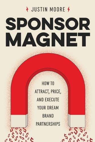Sponsor Magnet: How to Attract, Price, & Execute Your Dream Brand Partnerships  by Justin Moore at Abbey's Bookshop, 