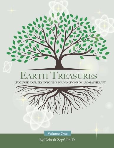 Earth Treasures: A Focused Journey into the Foundations of Aromatherapy - Volume 1  by Debrah Zepf at Abbey's Bookshop, 