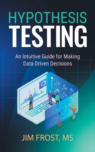 Hypothesis Testing: An Intuitive Guide for Making Data Driven Decisions  by Jim Frost at Abbey's Bookshop, 