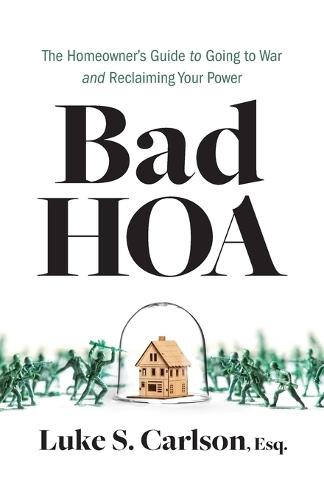 Bad HOA: The Homeowner's Guide to Going to War and Reclaiming Your Power  by Luke S Carlson at Abbey's Bookshop, 