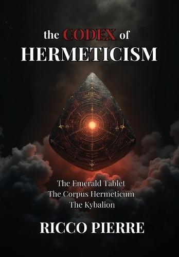 The Codex of Hermeticism: The Emerald Tablet, The Corpus Hermeticum, and The Kybalion  by Ricco Pierre at Abbey's Bookshop, 