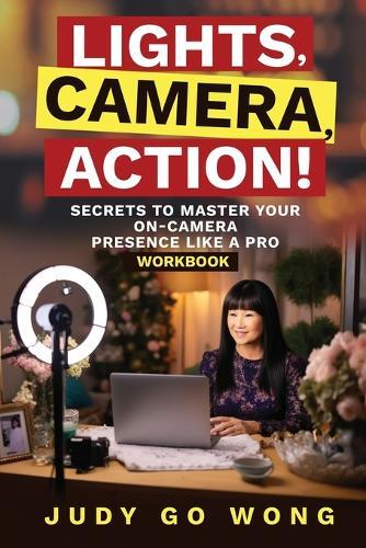 ""Lights, Camera, Action!"" Secrets to Master Your On-Camera Presence Like a Pro  by Judy Go Wong at Abbey's Bookshop, 