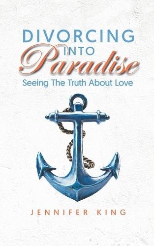 Divorcing Into Paradise: Seeing The Truth About Love  by Jennifer King at Abbey's Bookshop, 