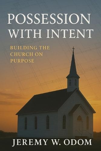 Possession with Intent: Building the Church on Purpose  by Jeremy W Odom at Abbey's Bookshop, 