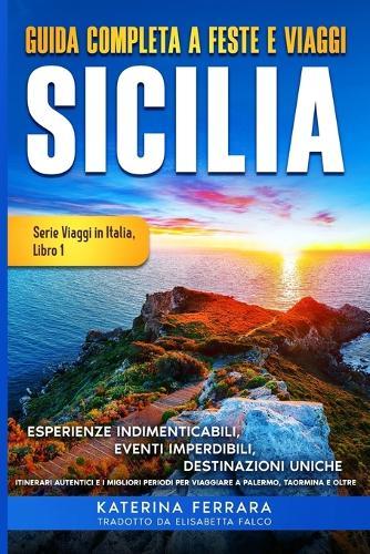 Guida Completa a Feste e Viaggi Sicilia: Esperienze Indimenticabili, Eventi Imperdibili, Destinazioni Uniche, Itinerari Autentici e I Migliori Periodi per Viaggiare a Palermo, Taormina e Oltre  by Katerina Ferrara at Abbey's Bookshop, 