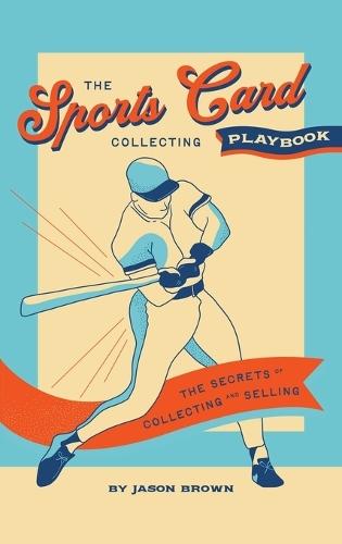 The Sports Card Collecting Playbook: The Secrets of Collecting and Selling  by Jason Brown at Abbey's Bookshop, 