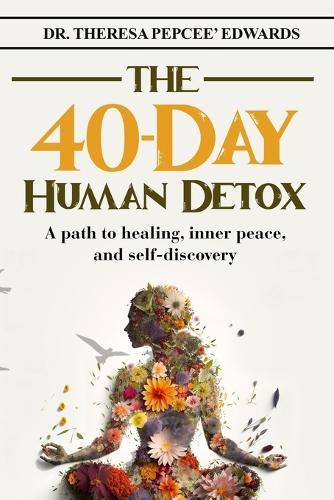 The 40-Day Human Detox: A path to healing, inner peace, and self-discovery  by Dr Theresa Pepcee' Edwards at Abbey's Bookshop, 
