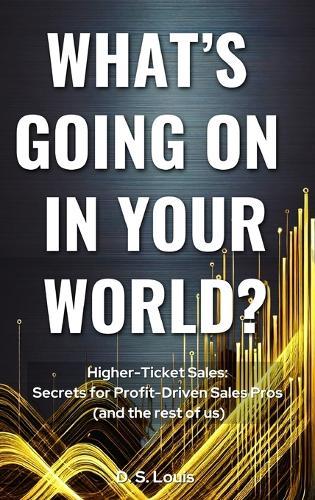 Higher-Ticket Sales: SECRETS for PROFIT-DRIVEN SALES PROS (and the rest of us)  by D S Louis at Abbey's Bookshop, 