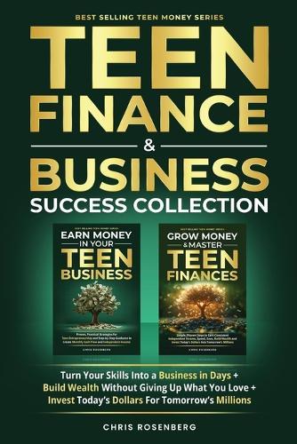 Teen Finance & Business Success Collection: Turn Your Skills into a Business in Days + Build Wealth Without Giving up What You Love + Invest Today's Dollars for Tomorrow's Millions  by Chris Rosenberg at Abbey's Bookshop, 