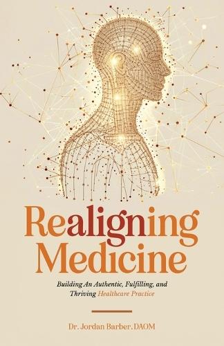 Realigning Medicine: Building an Authentic, Fulfilling, and Thriving Healthcare Practice  by Jordan Barber at Abbey's Bookshop, 