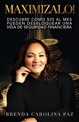Maximizalo!: Descubre cómo $25 al mes pueden desbloquear una vida de seguridad financiera.  by Brenda Carolina Paz at Abbey's Bookshop, 