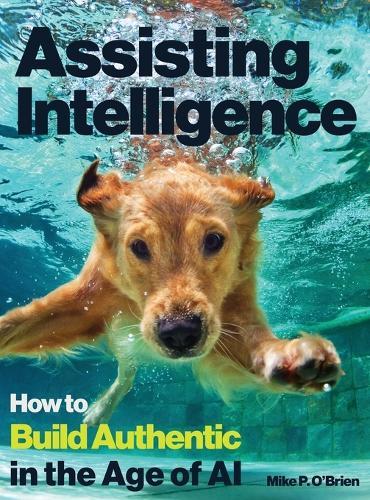Assisting Intelligence: How to Build Authentic in the Age of AI: Full color textbook version  by Mike P O'Brien at Abbey's Bookshop, 