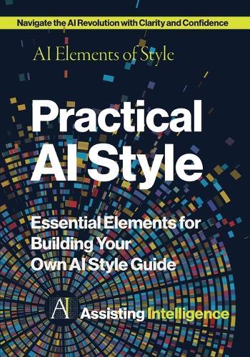 Practical AI Style: AI Elements of Style: Essential Elements for Building Your Own AI Style Guide  by Mike P O'Brien at Abbey's Bookshop, 