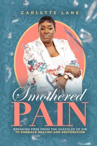 Smothered Pain: Breaking Free From The Shackles Of Sin To Embrace Healing And Restoration  by Carlette Lane at Abbey's Bookshop, 