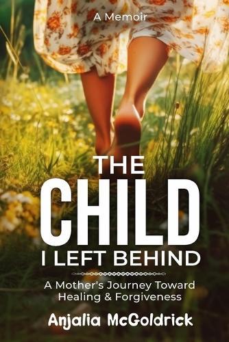 The Child I Left Behind: A Mother's Journey Toward Healing & Forgiveness  by Anjalia McGoldrick at Abbey's Bookshop, 