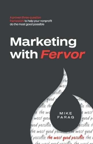 Marketing with Fervor: A proven, three-question framework to help your nonprofit do the most good possible  by Mike Farag at Abbey's Bookshop, 