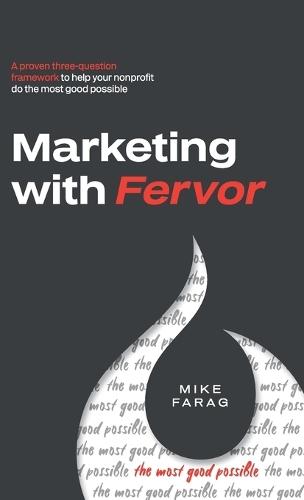 Marketing with Fervor: A proven, three-question framework to help your nonprofit do the most good possible  by Mike Farag at Abbey's Bookshop, 