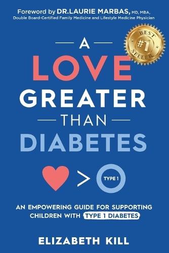 A Love Greater than Diabetes: An Empowering Guide for Supporting Children with Type 1 Diabetes  by Elizabeth Kill at Abbey's Bookshop, 
