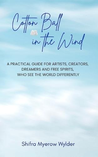 Cotton Ball in the Wind: A Practical Guide for Artists, Creators, Dreamers and Free Spirits, Who See the World Differently  by Shifra Myerow Wylder at Abbey's Bookshop, 
